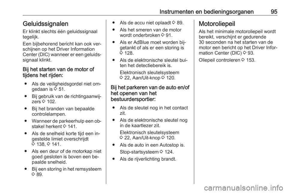 OPEL VIVARO B 2016.5  Gebruikershandleiding (in Dutch) Instrumenten en bedieningsorganen95GeluidssignalenEr klinkt slechts één geluidssignaal
tegelijk.
Een bijbehorend bericht kan ook ver‐
schijnen op het Driver Information
Center (DIC) wanneer er een