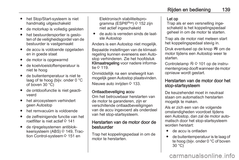OPEL VIVARO B 2017.5  Gebruikershandleiding (in Dutch) Rijden en bediening139● het Stop/Start-systeem is niethandmatig uitgeschakeld
● de motorkap is volledig gesloten
● het bestuurdersportier is geslo‐ ten of de veiligheidsgordel van debestuurder
