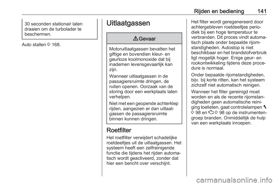 OPEL VIVARO B 2017.5  Gebruikershandleiding (in Dutch) Rijden en bediening14130 seconden stationair laten
draaien om de turbolader te
beschermen.
Auto stallen  3 168.
Uitlaatgassen9 Gevaar
Motoruitlaatgassen bevatten het
giftige en bovendien kleur- en
geu