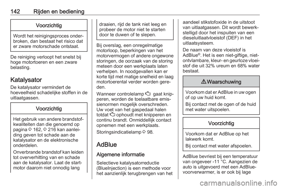 OPEL VIVARO B 2017.5  Gebruikershandleiding (in Dutch) 142Rijden en bedieningVoorzichtig
Wordt het reinigingsproces onder‐broken, dan bestaat het risico dater zware motorschade ontstaat.
De reiniging verloopt het snelst bij
hoge motortoeren en een zware
