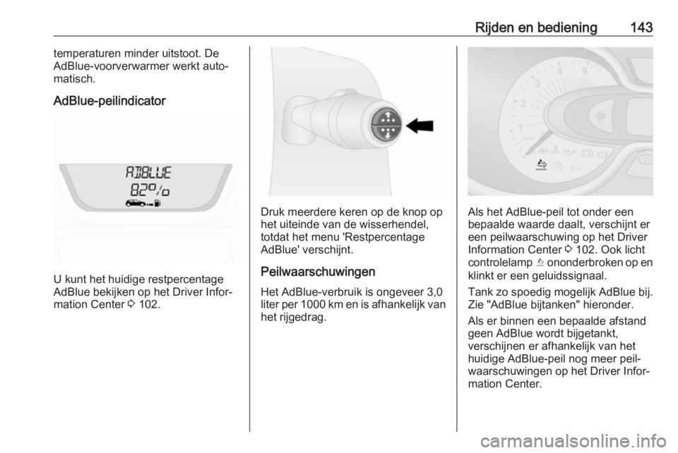 OPEL VIVARO B 2017.5  Gebruikershandleiding (in Dutch) Rijden en bediening143temperaturen minder uitstoot. De
AdBlue-voorverwarmer werkt auto‐
matisch.
AdBlue-peilindicator
U kunt het huidige restpercentage
AdBlue bekijken op het Driver Infor‐
mation 