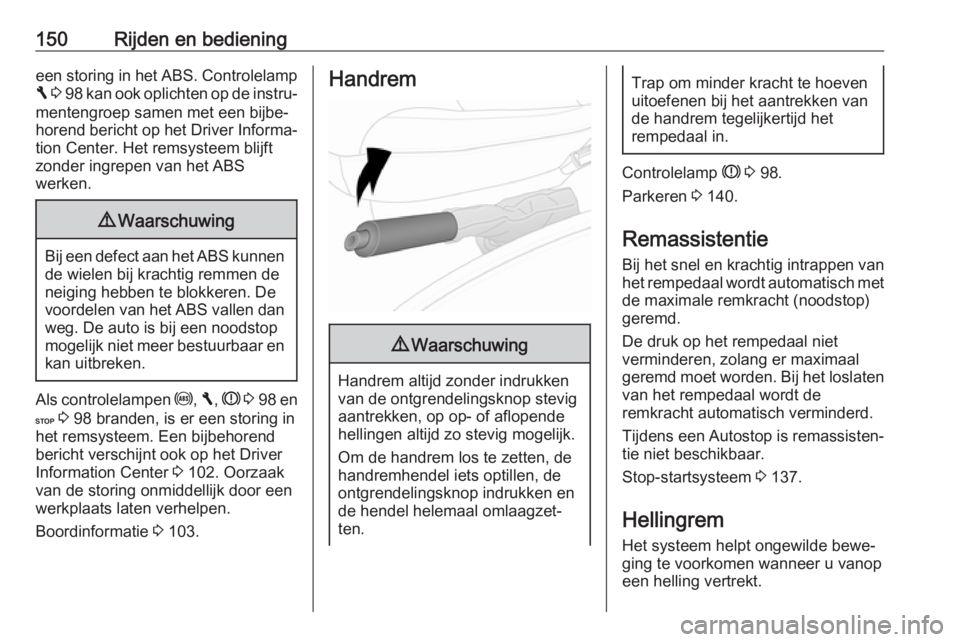 OPEL VIVARO B 2017.5  Gebruikershandleiding (in Dutch) 150Rijden en bedieningeen storing in het ABS. ControlelampF  3  98  kan ook oplichten op de instru‐
mentengroep samen met een bijbe‐
horend bericht op het Driver Informa‐ tion Center. Het remsys