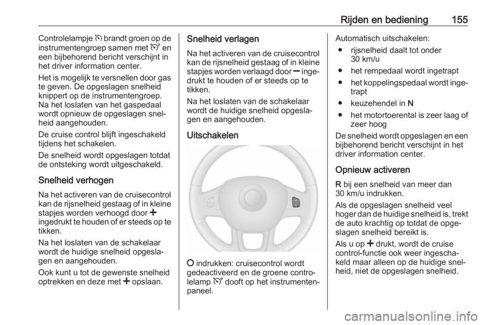 OPEL VIVARO B 2017.5  Gebruikershandleiding (in Dutch) Rijden en bediening155Controlelampje m brandt groen op de
instrumentengroep samen met  U en
een bijbehorend bericht verschijnt in
het driver information center.
Het is mogelijk te versnellen door gas 