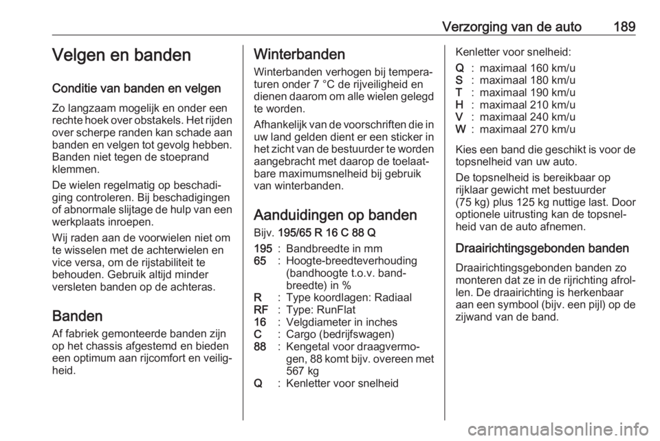 OPEL VIVARO B 2017.5  Gebruikershandleiding (in Dutch) Verzorging van de auto189Velgen en banden
Conditie van banden en velgen
Zo langzaam mogelijk en onder een
rechte hoek over obstakels. Het rijden over scherpe randen kan schade aan
banden en velgen tot