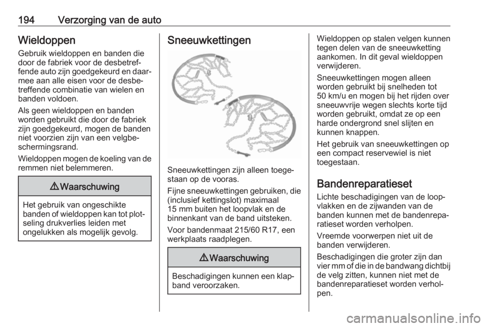 OPEL VIVARO B 2017.5  Gebruikershandleiding (in Dutch) 194Verzorging van de autoWieldoppen
Gebruik wieldoppen en banden die
door de fabriek voor de desbetref‐
fende auto zijn goedgekeurd en daar‐ mee aan alle eisen voor de desbe‐
treffende combinati