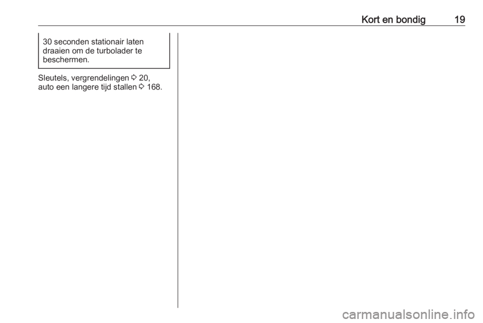 OPEL VIVARO B 2017.5  Gebruikershandleiding (in Dutch) Kort en bondig1930 seconden stationair laten
draaien om de turbolader te
beschermen.
Sleutels, vergrendelingen  3 20,
auto een langere tijd stallen  3 168. 