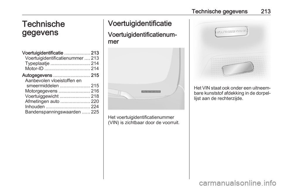 OPEL VIVARO B 2017.5  Gebruikershandleiding (in Dutch) Technische gegevens213Technische
gegevensVoertuigidentificatie ...................213
Voertuigidentificatienummer ....213
Typeplaatje .............................. 214
Motor-ID ......................