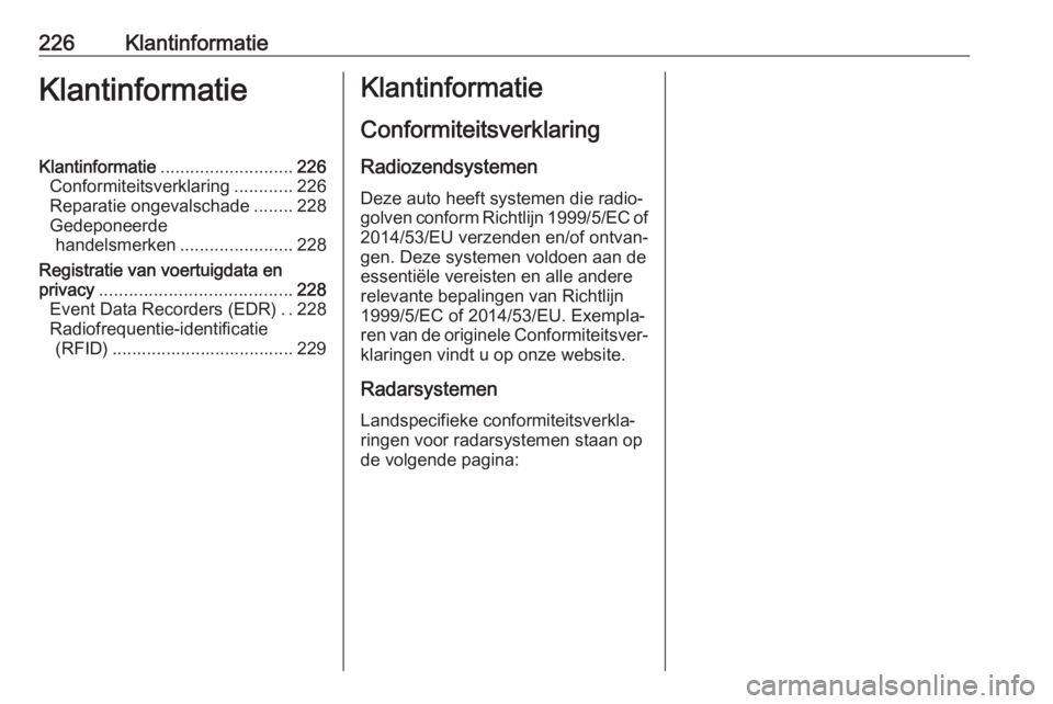 OPEL VIVARO B 2017.5  Gebruikershandleiding (in Dutch) 226KlantinformatieKlantinformatieKlantinformatie........................... 226
Conformiteitsverklaring ............226
Reparatie ongevalschade ........228
Gedeponeerde handelsmerken .................