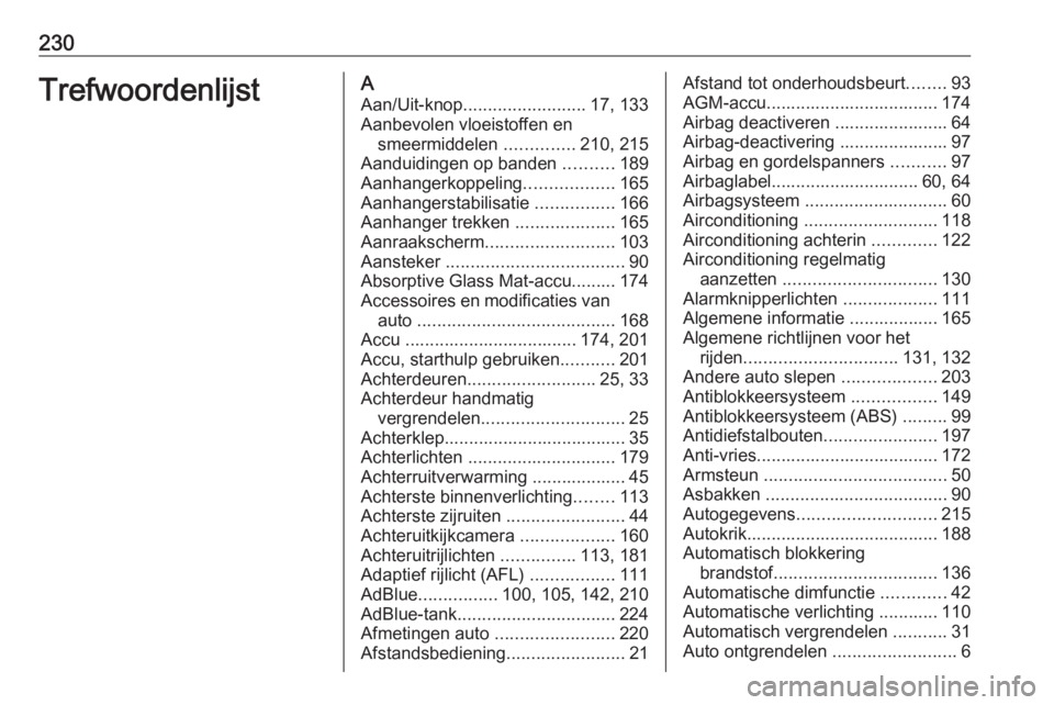 OPEL VIVARO B 2017.5  Gebruikershandleiding (in Dutch) 230TrefwoordenlijstAAan/Uit-knop ......................... 17, 133
Aanbevolen vloeistoffen en smeermiddelen  ..............210, 215
Aanduidingen op banden  ..........189
Aanhangerkoppeling ...........