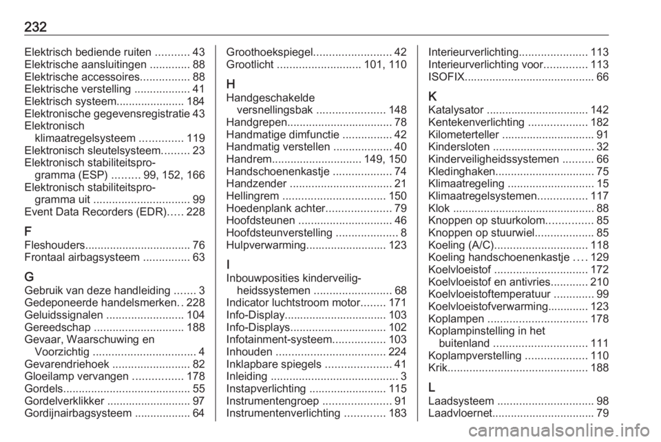 OPEL VIVARO B 2017.5  Gebruikershandleiding (in Dutch) 232Elektrisch bediende ruiten ...........43
Elektrische aansluitingen  .............88
Elektrische accessoires ................88
Elektrische verstelling  ..................41
Elektrisch systeem......