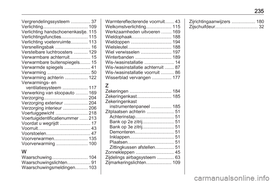 OPEL VIVARO B 2017.5  Gebruikershandleiding (in Dutch) 235Vergrendelingssysteem ...............37
Verlichting ................................... 109
Verlichting handschoenenkastje. 115
Verlichtingsfuncties..................... 115
Verlichting voetenruimt