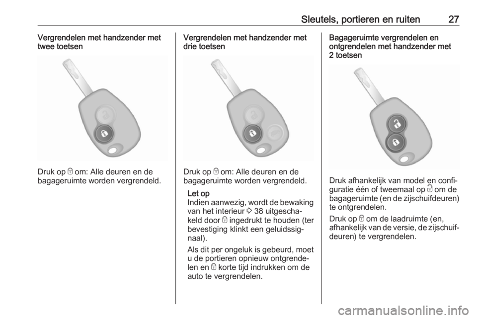 OPEL VIVARO B 2017.5  Gebruikershandleiding (in Dutch) Sleutels, portieren en ruiten27Vergrendelen met handzender met
twee toetsen
Druk op  e om: Alle deuren en de
bagageruimte worden vergrendeld.
Vergrendelen met handzender met
drie toetsen
Druk op  e om