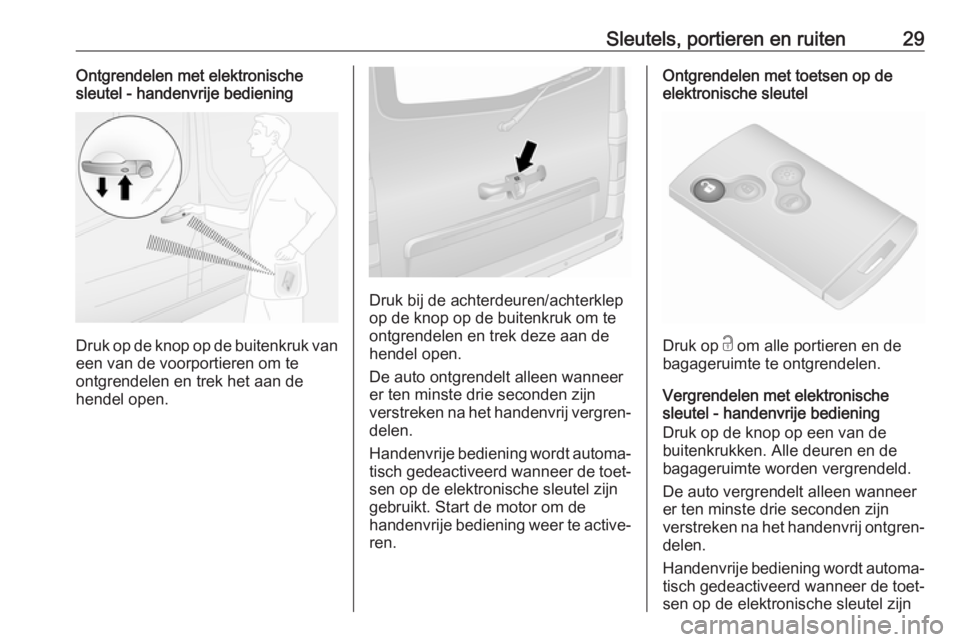 OPEL VIVARO B 2017.5  Gebruikershandleiding (in Dutch) Sleutels, portieren en ruiten29Ontgrendelen met elektronische
sleutel - handenvrije bediening
Druk op de knop op de buitenkruk van
een van de voorportieren om te
ontgrendelen en trek het aan de
hendel