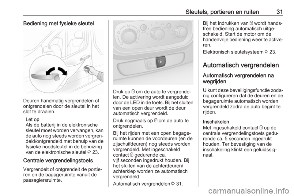 OPEL VIVARO B 2017.5  Gebruikershandleiding (in Dutch) Sleutels, portieren en ruiten31Bediening met fysieke sleutel
Deuren handmatig vergrendelen of
ontgrendelen door de sleutel in het
slot te draaien.
Let op
Als de batterij in de elektronische sleutel mo