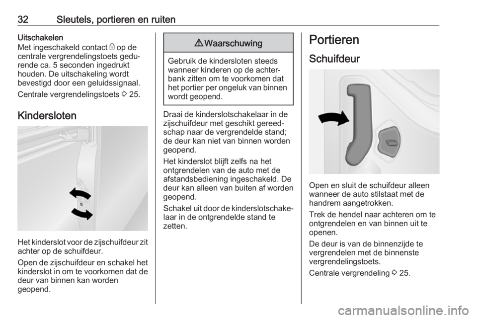 OPEL VIVARO B 2017.5  Gebruikershandleiding (in Dutch) 32Sleutels, portieren en ruitenUitschakelen
Met ingeschakeld contact  e op de
centrale vergrendelingstoets gedu‐
rende ca. 5 seconden ingedrukt
houden. De uitschakeling wordt
bevestigd door een gelu