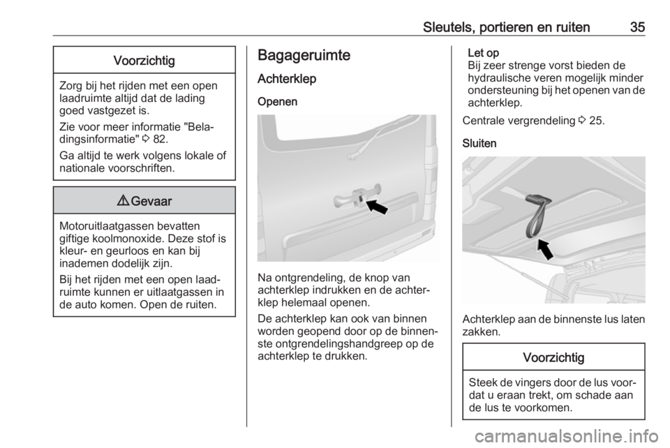 OPEL VIVARO B 2017.5  Gebruikershandleiding (in Dutch) Sleutels, portieren en ruiten35Voorzichtig
Zorg bij het rijden met een open
laadruimte altijd dat de lading
goed vastgezet is.
Zie voor meer informatie "Bela‐
dingsinformatie"  3 82.
Ga alti