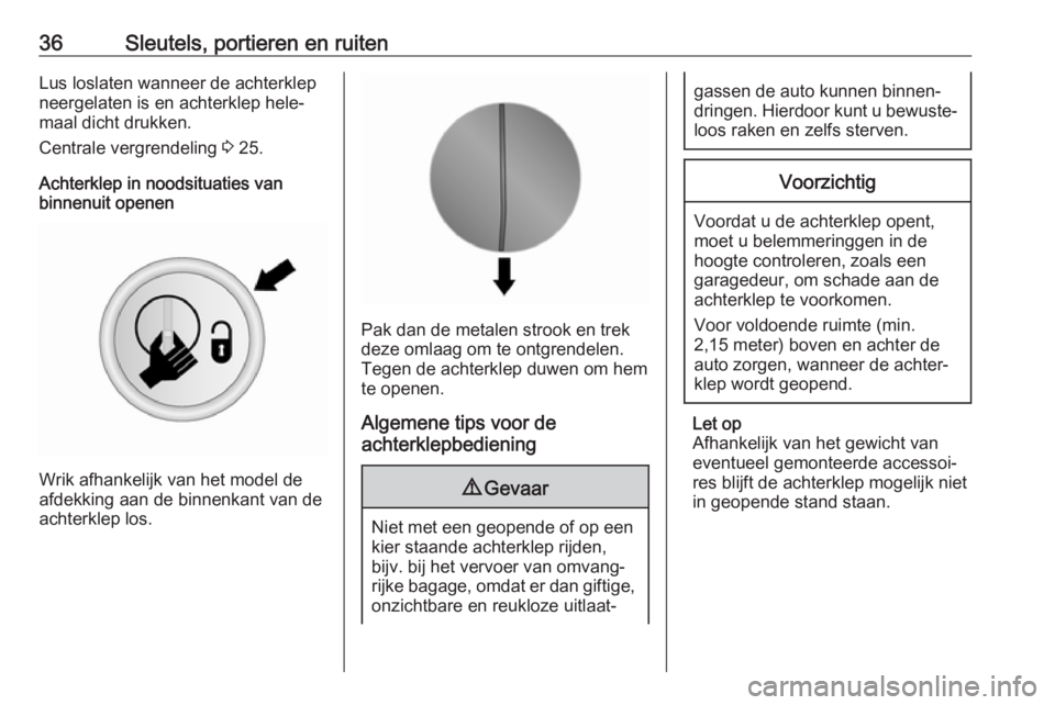 OPEL VIVARO B 2017.5  Gebruikershandleiding (in Dutch) 36Sleutels, portieren en ruitenLus loslaten wanneer de achterklep
neergelaten is en achterklep hele‐
maal dicht drukken.
Centrale vergrendeling  3 25.
Achterklep in noodsituaties van
binnenuit opene