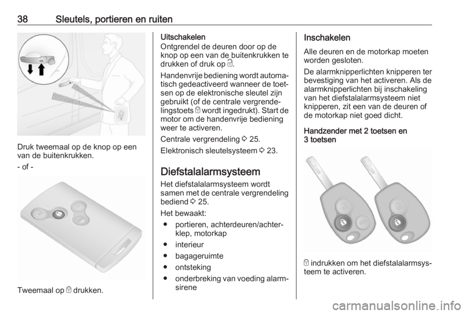 OPEL VIVARO B 2017.5  Gebruikershandleiding (in Dutch) 38Sleutels, portieren en ruiten
Druk tweemaal op de knop op een
van de buitenkrukken.
- of -
Tweemaal op  e drukken.
Uitschakelen
Ontgrendel de deuren door op de
knop op een van de buitenkrukken te
dr