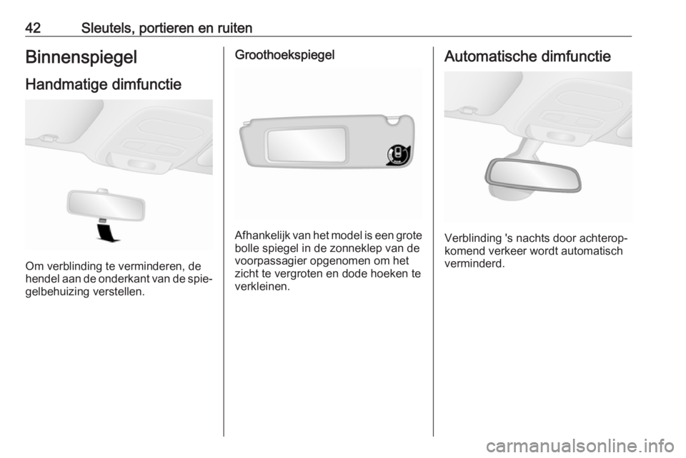 OPEL VIVARO B 2017.5  Gebruikershandleiding (in Dutch) 42Sleutels, portieren en ruitenBinnenspiegel
Handmatige dimfunctie
Om verblinding te verminderen, de
hendel aan de onderkant van de spie‐
gelbehuizing verstellen.
Groothoekspiegel
Afhankelijk van he