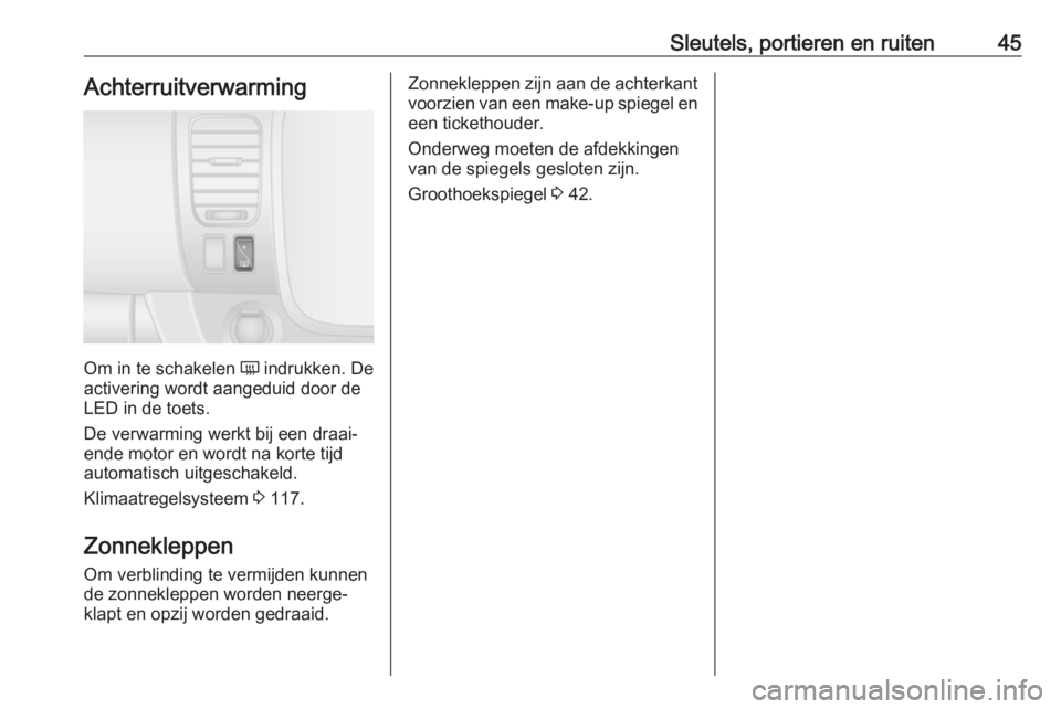 OPEL VIVARO B 2017.5  Gebruikershandleiding (in Dutch) Sleutels, portieren en ruiten45Achterruitverwarming
Om in te schakelen Ü indrukken. De
activering wordt aangeduid door de
LED in de toets.
De verwarming werkt bij een draai‐
ende motor en wordt na 