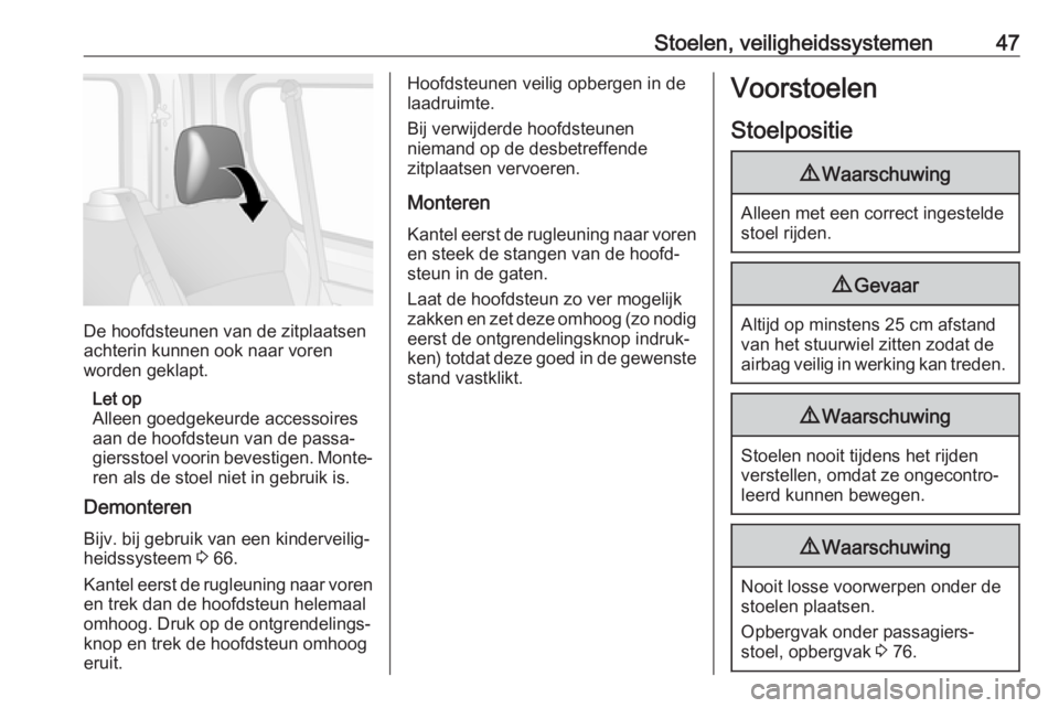 OPEL VIVARO B 2017.5  Gebruikershandleiding (in Dutch) Stoelen, veiligheidssystemen47
De hoofdsteunen van de zitplaatsen
achterin kunnen ook naar voren
worden geklapt.
Let op
Alleen goedgekeurde accessoires aan de hoofdsteun van de passa‐giersstoel voor