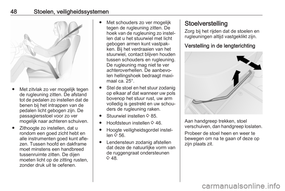 OPEL VIVARO B 2017.5  Gebruikershandleiding (in Dutch) 48Stoelen, veiligheidssystemen
● Met zitvlak zo ver mogelijk tegende rugleuning zitten. De afstand
tot de pedalen zo instellen dat de
benen bij het intrappen van de
pedalen licht gebogen zijn. De
pa