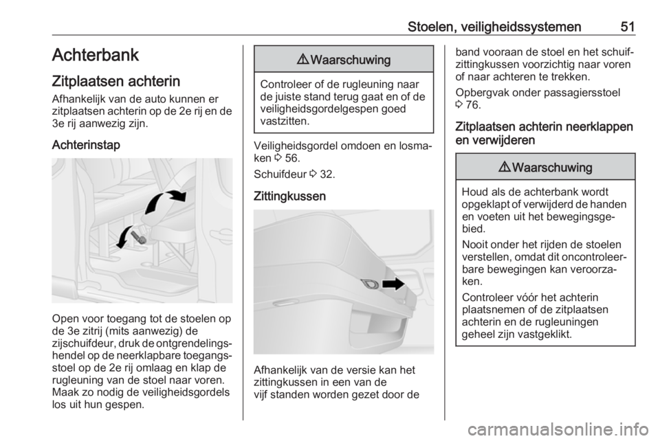 OPEL VIVARO B 2017.5  Gebruikershandleiding (in Dutch) Stoelen, veiligheidssystemen51Achterbank
Zitplaatsen achterin
Afhankelijk van de auto kunnen er
zitplaatsen achterin op de 2e rij en de
3e rij aanwezig zijn.
Achterinstap
Open voor toegang tot de stoe