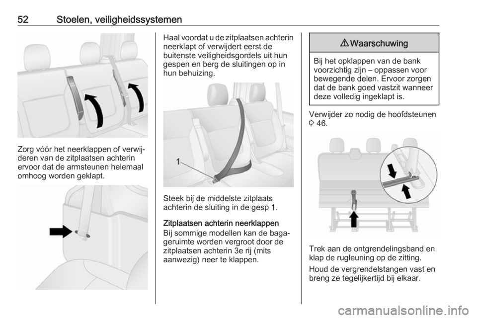 OPEL VIVARO B 2017.5  Gebruikershandleiding (in Dutch) 52Stoelen, veiligheidssystemen
Zorg vóór het neerklappen of verwij‐
deren van de zitplaatsen achterin ervoor dat de armsteunen helemaal
omhoog worden geklapt.
Haal voordat u de zitplaatsen achteri