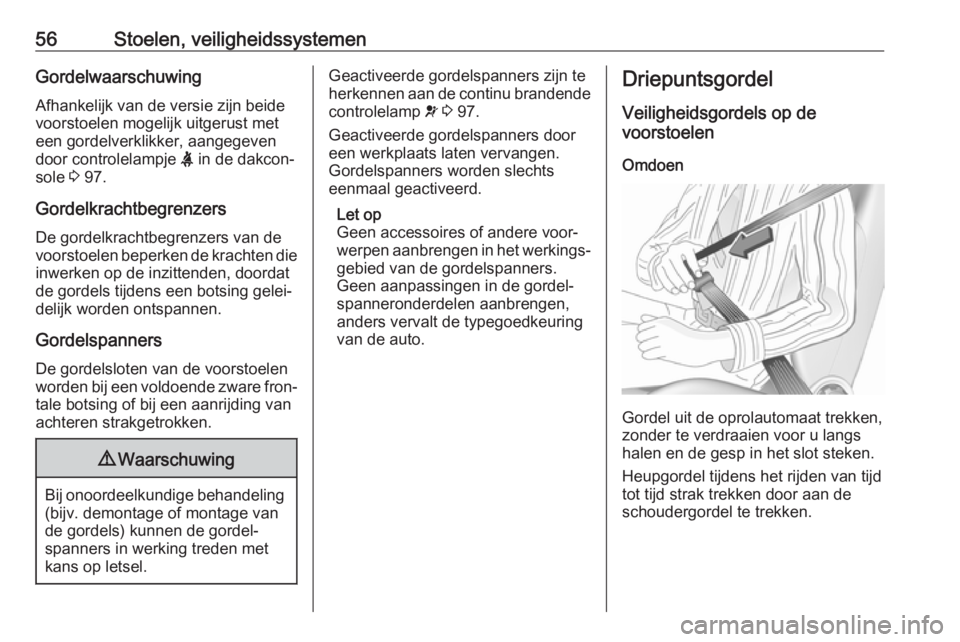 OPEL VIVARO B 2017.5  Gebruikershandleiding (in Dutch) 56Stoelen, veiligheidssystemenGordelwaarschuwing
Afhankelijk van de versie zijn beide
voorstoelen mogelijk uitgerust met
een gordelverklikker, aangegeven
door controlelampje  X in de dakcon‐
sole  3