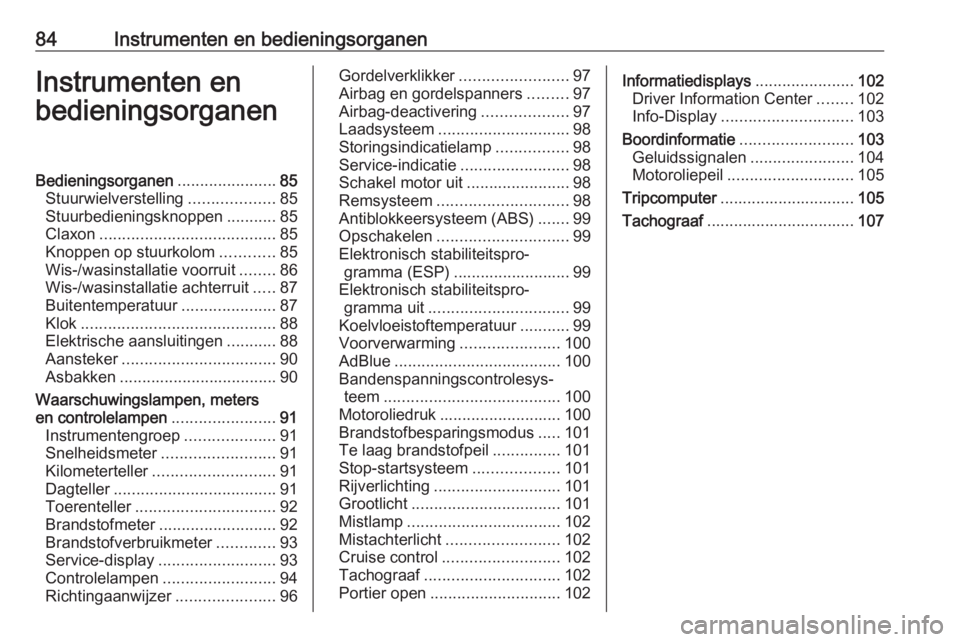 OPEL VIVARO B 2017.5  Gebruikershandleiding (in Dutch) 84Instrumenten en bedieningsorganenInstrumenten en
bedieningsorganenBedieningsorganen ......................85
Stuurwielverstelling ...................85
Stuurbedieningsknoppen ...........85
Claxon ..