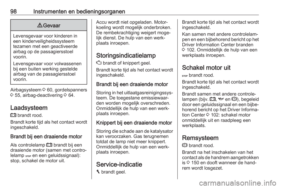 OPEL VIVARO B 2017.5  Gebruikershandleiding (in Dutch) 98Instrumenten en bedieningsorganen9Gevaar
Levensgevaar voor kinderen in
een kinderveiligheidssysteem
tezamen met een geactiveerde airbag op de passagiersstoel
voorin.
Levensgevaar voor volwassenen
bi
