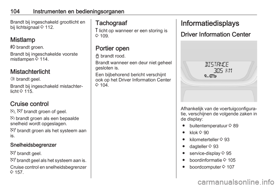 OPEL VIVARO B 2018  Gebruikershandleiding (in Dutch) 104Instrumenten en bedieningsorganenBrandt bij ingeschakeld grootlicht en
bij lichtsignaal  3 112.
Mistlamp
>  brandt groen.
Brandt bij ingeschakelde voorste mistlampen  3 114.
Mistachterlicht
ø  bra