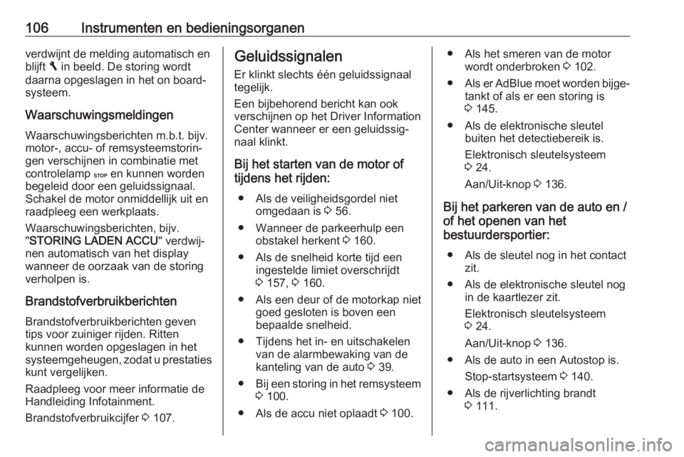 OPEL VIVARO B 2018  Gebruikershandleiding (in Dutch) 106Instrumenten en bedieningsorganenverdwijnt de melding automatisch en
blijft  F in beeld. De storing wordt
daarna opgeslagen in het on board-
systeem.
Waarschuwingsmeldingen Waarschuwingsberichten m