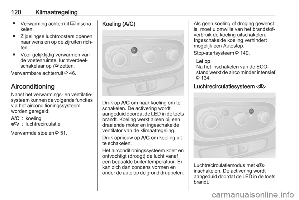 OPEL VIVARO B 2018  Gebruikershandleiding (in Dutch) 120Klimaatregeling●Verwarming achterruit  Ü inscha‐
kelen.
● Zijdelingse luchtroosters openen naar wens en op de zijruiten rich‐ten.
● Voor gelijktijdig verwarmen van de voetenruimte, lucht