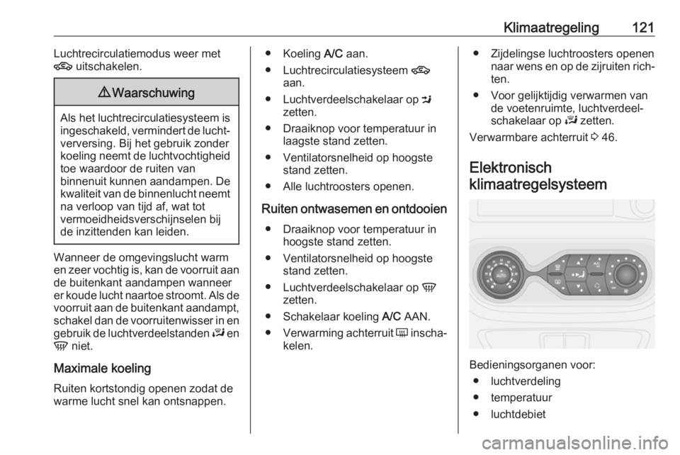 OPEL VIVARO B 2018 Gebruikershandleiding (in Dutch) Klimaatregeling121Luchtrecirculatiemodus weer met
4 uitschakelen.9Waarschuwing
Als het luchtrecirculatiesysteem is
ingeschakeld, vermindert de lucht‐verversing. Bij het gebruik zonder
koeling neemt OPEL VIVARO B 2018 Gebruikershandleiding (in Dutch) Klimaatregeling121Luchtrecirculatiemodus weer met
4 uitschakelen.9Waarschuwing
Als het luchtrecirculatiesysteem is
ingeschakeld, vermindert de lucht‐verversing. Bij het gebruik zonder
koeling neemt