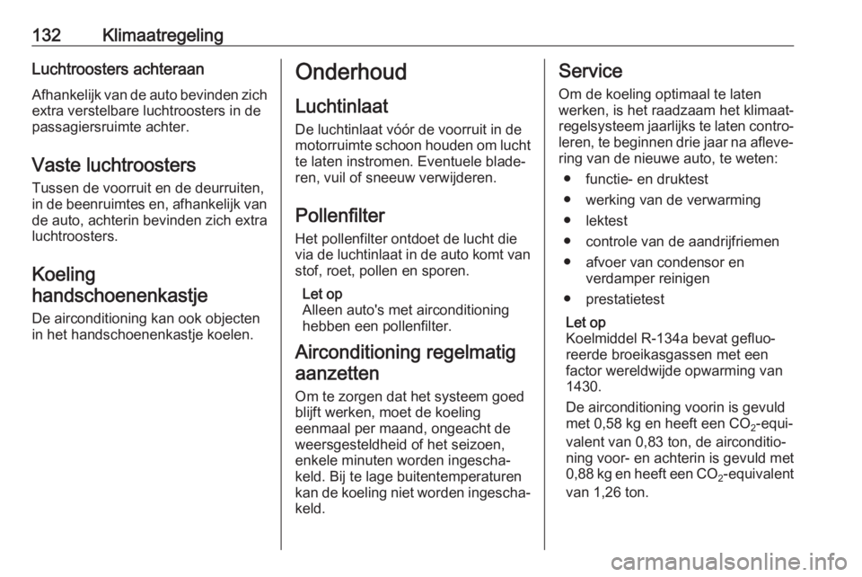 OPEL VIVARO B 2018  Gebruikershandleiding (in Dutch) 132KlimaatregelingLuchtroosters achteraanAfhankelijk van de auto bevinden zich
extra verstelbare luchtroosters in de
passagiersruimte achter.
Vaste luchtroosters
Tussen de voorruit en de deurruiten,
i