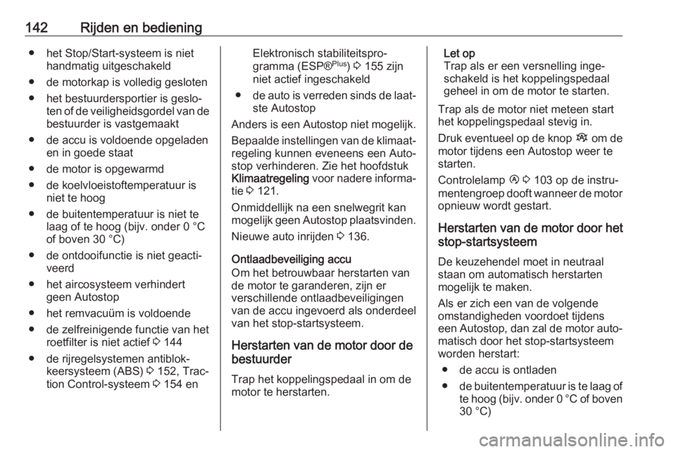 OPEL VIVARO B 2018  Gebruikershandleiding (in Dutch) 142Rijden en bediening● het Stop/Start-systeem is niethandmatig uitgeschakeld
● de motorkap is volledig gesloten
● het bestuurdersportier is geslo‐ ten of de veiligheidsgordel van de
bestuurde