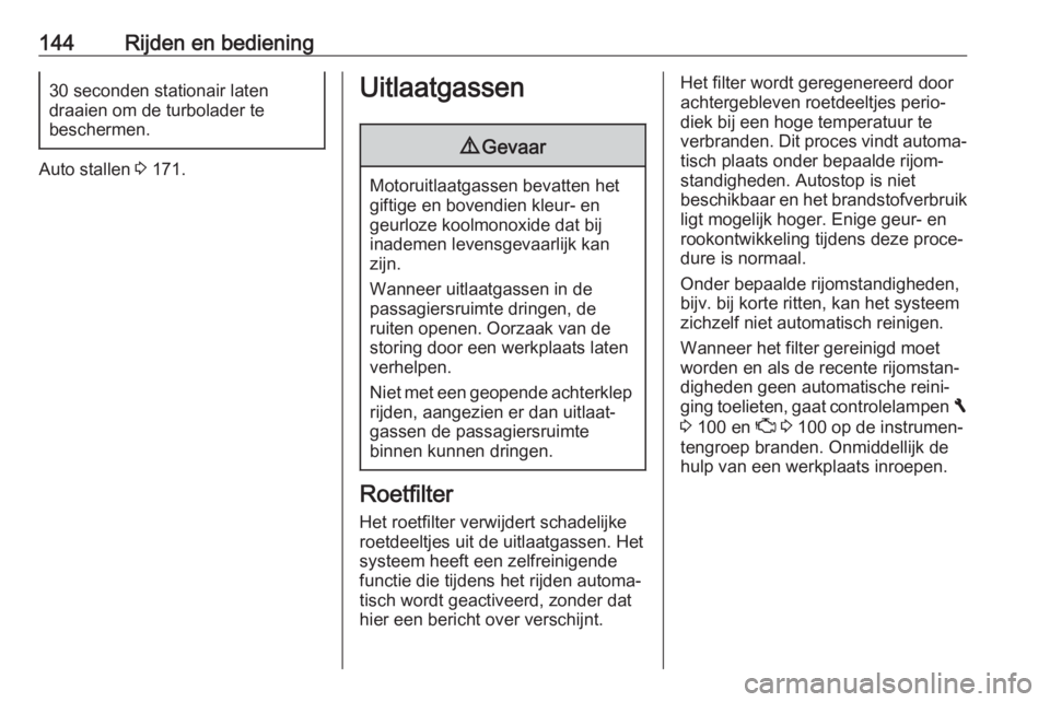 OPEL VIVARO B 2018  Gebruikershandleiding (in Dutch) 144Rijden en bediening30 seconden stationair laten
draaien om de turbolader te
beschermen.
Auto stallen  3 171.
Uitlaatgassen9 Gevaar
Motoruitlaatgassen bevatten het
giftige en bovendien kleur- en
geu