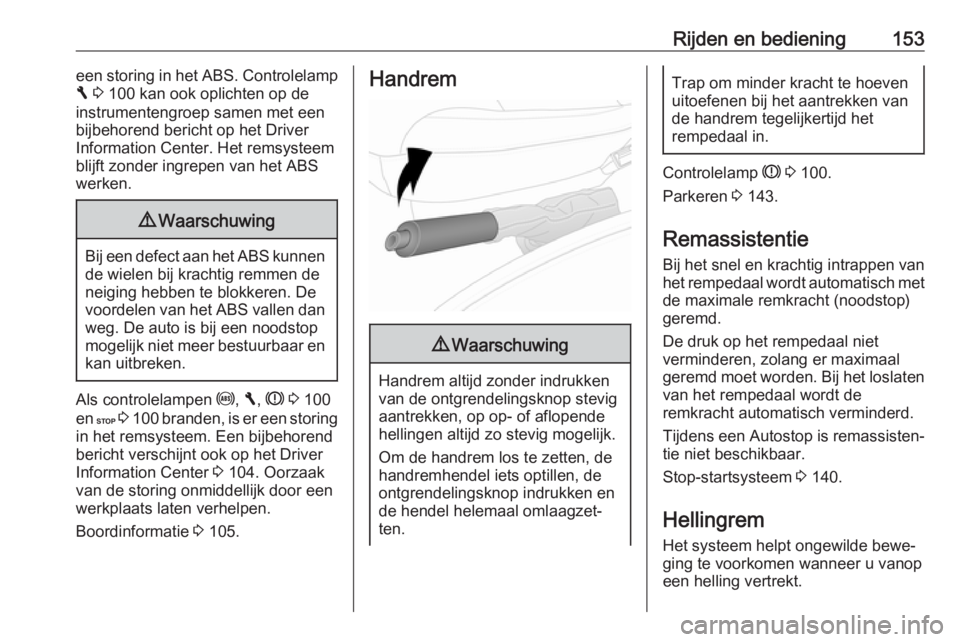 OPEL VIVARO B 2018  Gebruikershandleiding (in Dutch) Rijden en bediening153een storing in het ABS. Controlelamp
F  3  100 kan ook oplichten op de
instrumentengroep samen met een
bijbehorend bericht op het Driver
Information Center. Het remsysteem
blijft