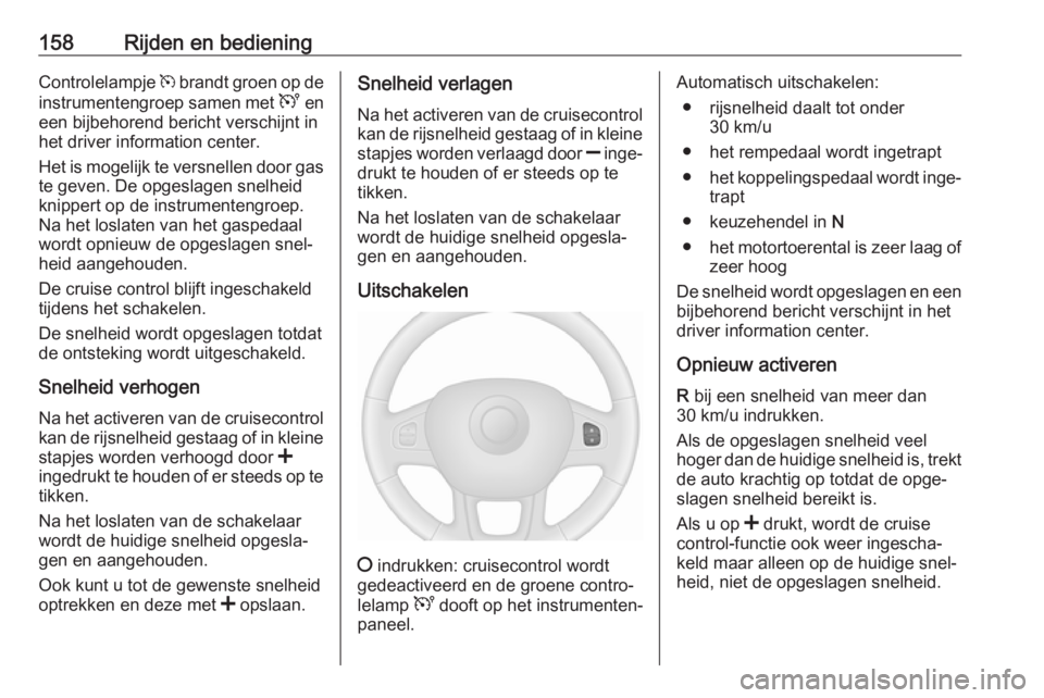 OPEL VIVARO B 2018  Gebruikershandleiding (in Dutch) 158Rijden en bedieningControlelampje m brandt groen op de
instrumentengroep samen met  U en
een bijbehorend bericht verschijnt in
het driver information center.
Het is mogelijk te versnellen door gas
