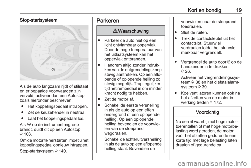 OPEL VIVARO B 2018  Gebruikershandleiding (in Dutch) Kort en bondig19Stop-startsysteem
Als de auto langzaam rijdt of stilstaat
en er bepaalde voorwaarden zijn vervuld, activeer dan een Autostop
zoals hieronder beschreven:
● Het koppelingspedaal intrap