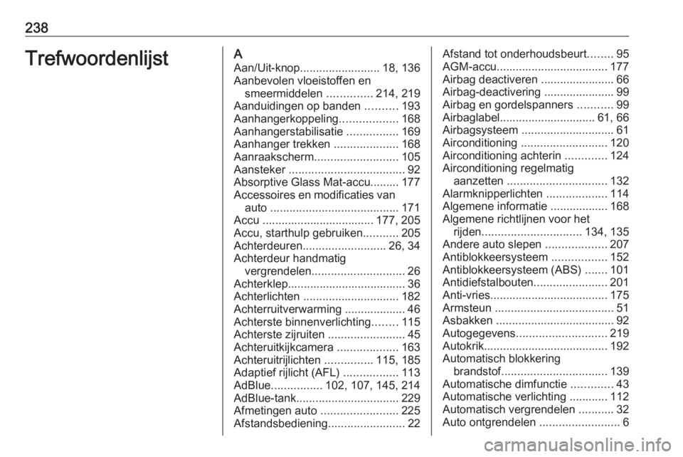 OPEL VIVARO B 2018  Gebruikershandleiding (in Dutch) 238TrefwoordenlijstAAan/Uit-knop ......................... 18, 136
Aanbevolen vloeistoffen en smeermiddelen  ..............214, 219
Aanduidingen op banden  ..........193
Aanhangerkoppeling ...........