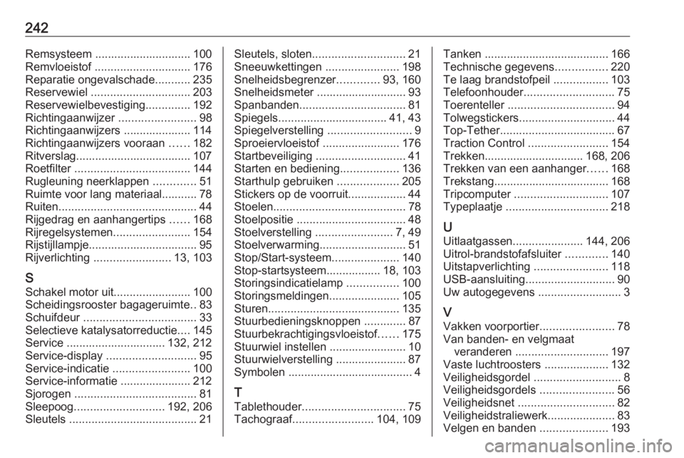 OPEL VIVARO B 2018  Gebruikershandleiding (in Dutch) 242Remsysteem .............................. 100
Remvloeistof  .............................. 176
Reparatie ongevalschade ...........235
Reservewiel  ............................... 203
Reservewielbev