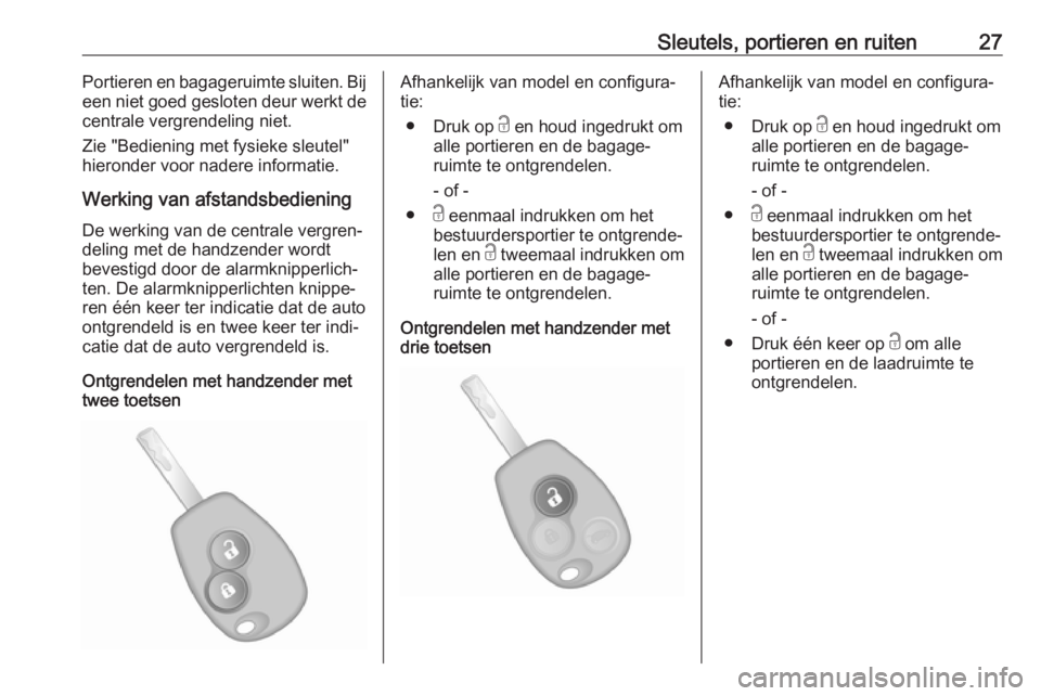 OPEL VIVARO B 2018  Gebruikershandleiding (in Dutch) Sleutels, portieren en ruiten27Portieren en bagageruimte sluiten. Bij
een niet goed gesloten deur werkt de
centrale vergrendeling niet.
Zie "Bediening met fysieke sleutel"
hieronder voor nader