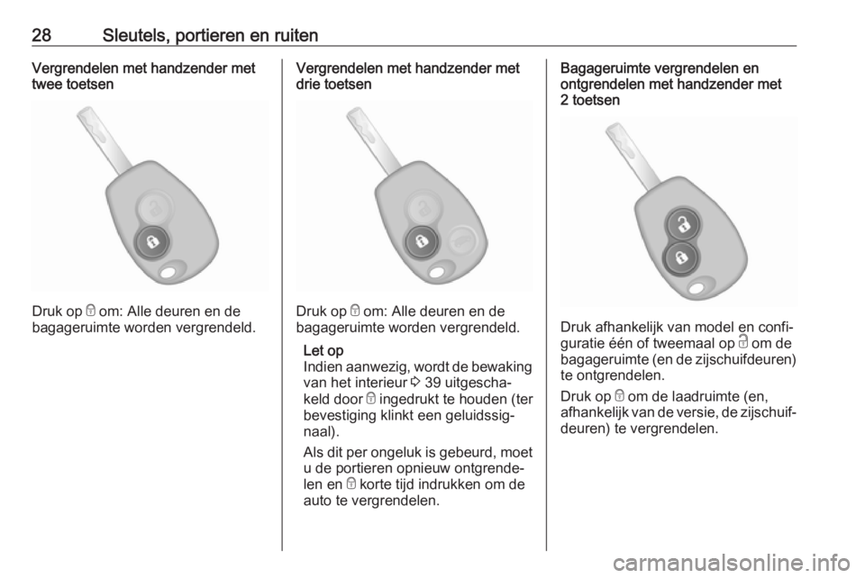 OPEL VIVARO B 2018  Gebruikershandleiding (in Dutch) 28Sleutels, portieren en ruitenVergrendelen met handzender met
twee toetsen
Druk op  e om: Alle deuren en de
bagageruimte worden vergrendeld.
Vergrendelen met handzender met
drie toetsen
Druk op  e om