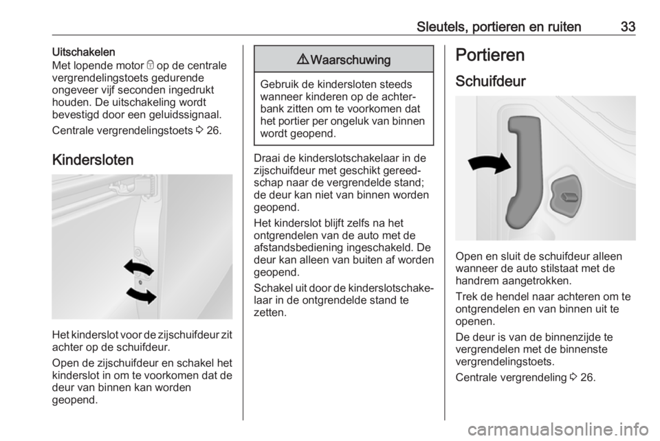 OPEL VIVARO B 2018  Gebruikershandleiding (in Dutch) Sleutels, portieren en ruiten33Uitschakelen
Met lopende motor  e op de centrale
vergrendelingstoets gedurende
ongeveer vijf seconden ingedrukt
houden. De uitschakeling wordt
bevestigd door een geluids