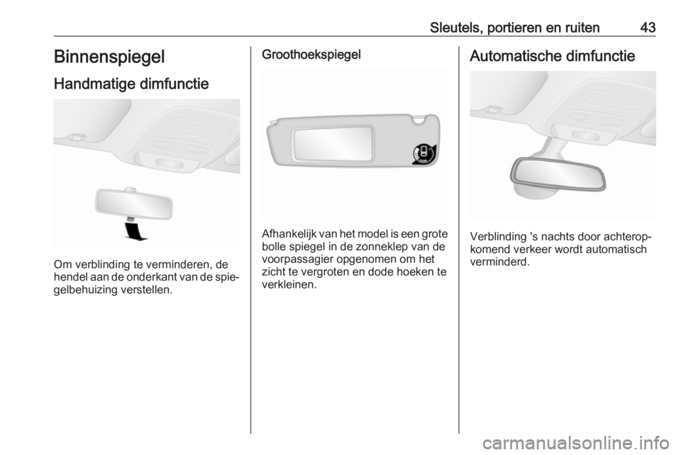 OPEL VIVARO B 2018  Gebruikershandleiding (in Dutch) Sleutels, portieren en ruiten43Binnenspiegel
Handmatige dimfunctie
Om verblinding te verminderen, de
hendel aan de onderkant van de spie‐
gelbehuizing verstellen.
Groothoekspiegel
Afhankelijk van he