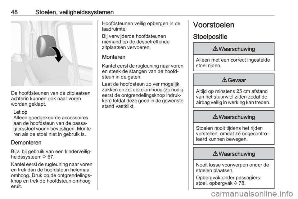 OPEL VIVARO B 2018  Gebruikershandleiding (in Dutch) 48Stoelen, veiligheidssystemen
De hoofdsteunen van de zitplaatsen
achterin kunnen ook naar voren
worden geklapt.
Let op
Alleen goedgekeurde accessoires aan de hoofdsteun van de passa‐giersstoel voor