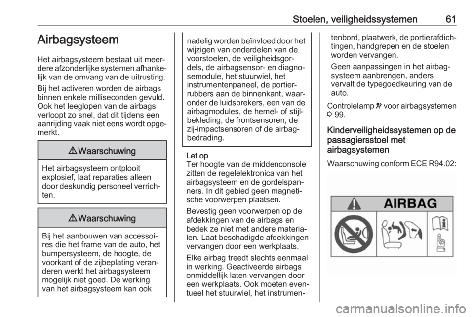 OPEL VIVARO B 2018  Gebruikershandleiding (in Dutch) Stoelen, veiligheidssystemen61Airbagsysteem
Het airbagsysteem bestaat uit meer‐
dere afzonderlijke systemen afhanke‐
lijk van de omvang van de uitrusting.
Bij het activeren worden de airbags
binne