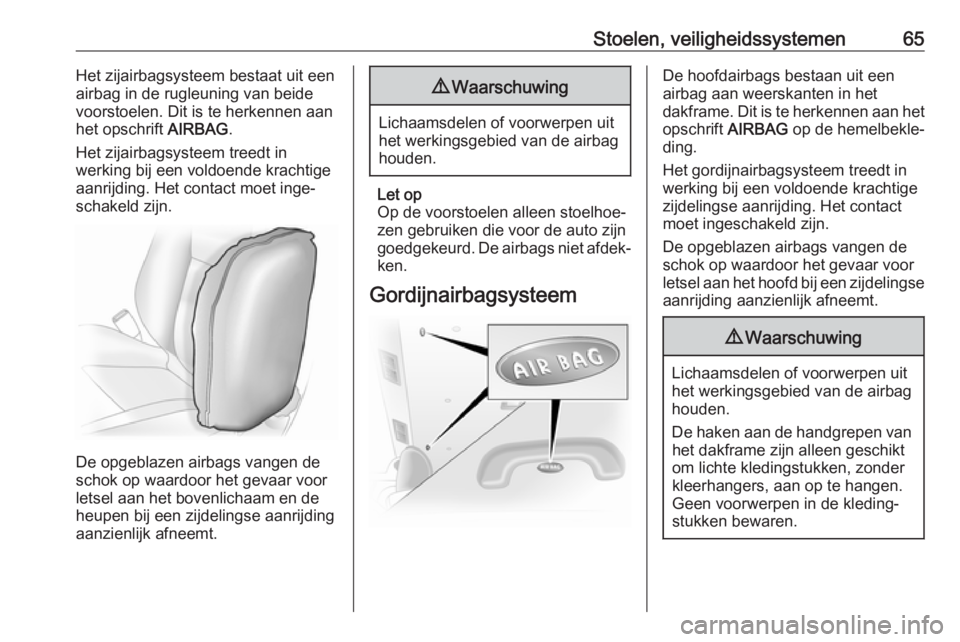 OPEL VIVARO B 2018  Gebruikershandleiding (in Dutch) Stoelen, veiligheidssystemen65Het zijairbagsysteem bestaat uit een
airbag in de rugleuning van beide
voorstoelen. Dit is te herkennen aan
het opschrift  AIRBAG.
Het zijairbagsysteem treedt in
werking 